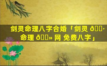 剑灵命理八字合婚「剑灵 🌷 命理 🌻 网 免费八字」